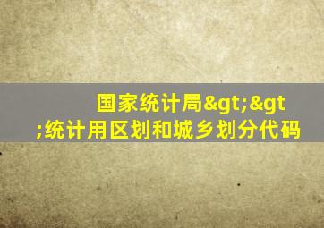国家统计局>>统计用区划和城乡划分代码